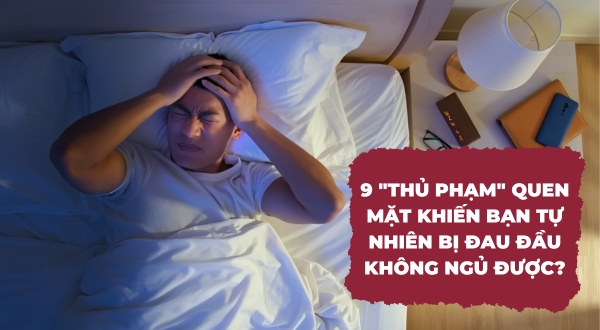 9 thủ phạm quen mặt khiến bạn tự nhiên bị đau đầu không ngủ được?