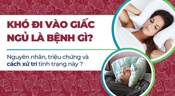 Khó đi vào giấc ngủ là bệnh gì? Nguyên nhân, triệu chứng và cách xử trí tình trạng này