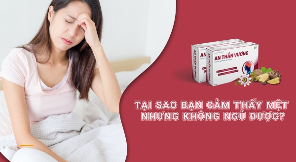 Tại sao bạn cảm thấy mệt nhưng không ngủ được? 