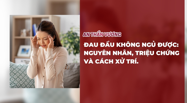 Đau đầu không ngủ được: Nguyên nhân, triệu chứng và cách xử trí