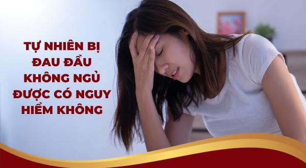 Tự nhiên bị đau đầu không ngủ được có nguy hiểm không