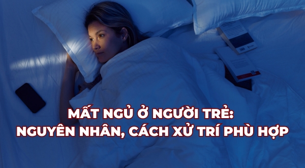 Mất ngủ ở người trẻ: Nguyên nhân và cách xử trí phù hợp