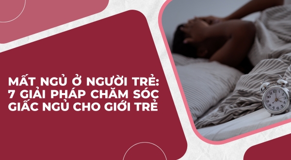 Mất ngủ ở người trẻ: 7 giải pháp chăm sóc giấc ngủ cho giới trẻ ngày nay