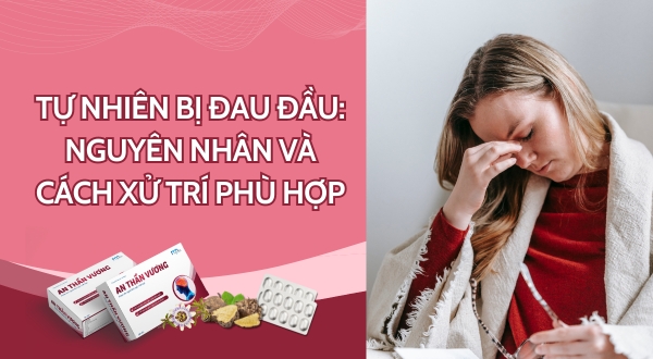 Tự nhiên bị đau đầu: Đâu là nguyên nhân và cách xử trí cơn đau đầu phù hợp