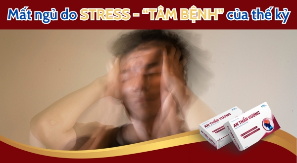 Mất ngủ do stress - “Tâm bệnh” của thế kỷ